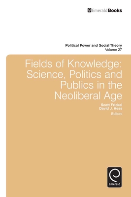 Fields of Knowledge: Science, Politics and Publics in the Neoliberal Age - Frickel, Scott (Editor), and Hess, David J, Professor (Editor)