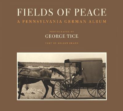 Fields of Peace: A Pennsylvania German Album - Tice, George (Photographer), and Brand, Millen
