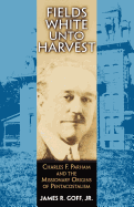 Fields White Unto Harvest: Charles F. Parham and the Missionary Origins of Pentecostalism