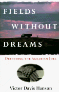 Fields Without Dreams: Defending the Agrarian Idea - Hanson, Victor Davis