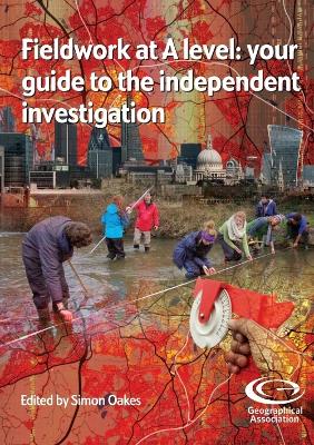 Fieldwork at A Level: Your guide to the independent investigation - Oakes, Simon (Editor)