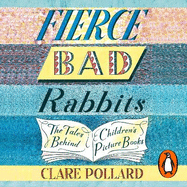 Fierce Bad Rabbits: The Tales Behind Children's Picture Books