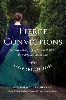 Fierce Convictions: The Extraordinary Life of Hannah More: Poet, Reformer, Abolitionist - Prior, Karen Swallow