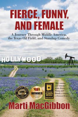 Fierce, Funny, and Female: A Journey Through Middle America, the Texas Oil Field, and Standup Comedy - Macgibbon, Marti