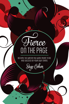 Fierce on the Page: Become the Writer You Were Meant to Be and Succeed on Your Own Terms - Cohen, Sage