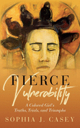 Fierce Vulnerability: A Colored Girl's Truths, Trials and Triumphs