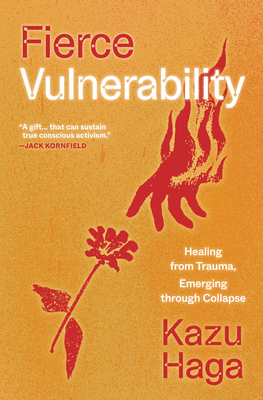 Fierce Vulnerability: Healing from Trauma, Emerging from Collapse - Haga, Kazu