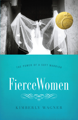 Fierce Women: The Power of a Soft Warrior (True Woman) - Wagner, Kimberly