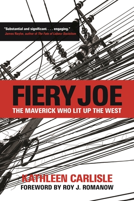 Fiery Joe: The Maverick Who Lit Up the West - Carlisle, Kathleen, and Romanow, Roy J (Foreword by)