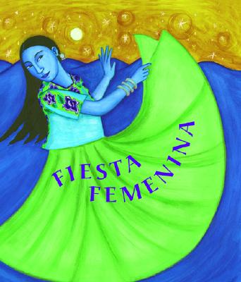 Fiesta Femenina: Homenaje A las Mujeres A Traves de Historias Tradicionales Mexicanas - Gerson, Mary-Joan (Retold by), and Gonzalez, Maya Christina (Illustrator), and Ruiz, Una Perez (Translated by)