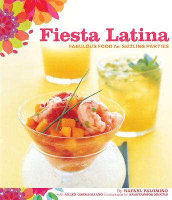 Fiesta Latina: Fabulous Food for Sizzling Parties - Palomino, Rafael, and Gargagliano, Arlen, and Mentis, Anastassios (Photographer)