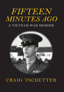 Fifteen Minutes Ago: A Vietnam War Memoir