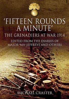 Fifteen Rounds a Minute: The Grenadiers at War, August to December 1914 - Craster, Michael