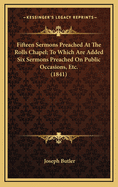 Fifteen Sermons Preached at the Rolls Chapel; To Which Are Added Six Sermons Preached on Public Occasions, Etc. (1841)