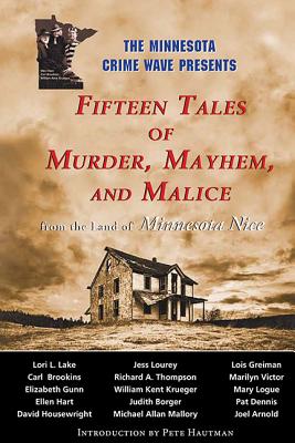 Fifteen Tales of Murder, Mayhem, and Malice: From the Land of Minnesota Nice - Minnesota Crime Wave (Editor)