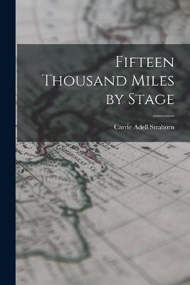 Fifteen Thousand Miles by Stage - Strahorn, Carrie Adell