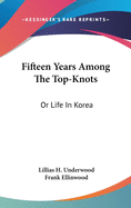 Fifteen Years Among The Top-Knots: Or Life In Korea