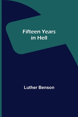 Fifteen Years in Hell - Benson, Luther