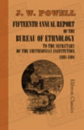 Fifteenth Annual Report of the Bureau of Ethnology to the Secretary of the Smithsonian Institution 1893-1894 - Powell, J. W.