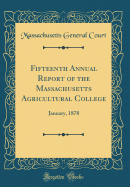 Fifteenth Annual Report of the Massachusetts Agricultural College: January, 1878 (Classic Reprint)