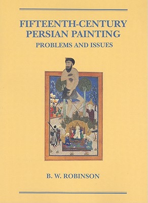 Fifteenth-Century Persian Painting: Problems and Issues - Robinson, B W