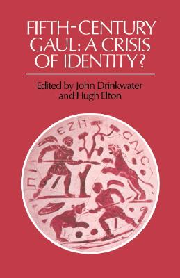 Fifth-Century Gaul: A Crisis of Identity? - Drinkwater, John (Editor), and Elton, Hugh (Editor)