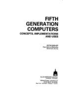 Fifth Generation Computers: Concepts, Implementations and Uses