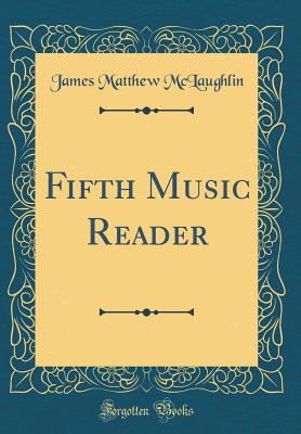 Fifth Music Reader (Classic Reprint) - McLaughlin, James Matthew