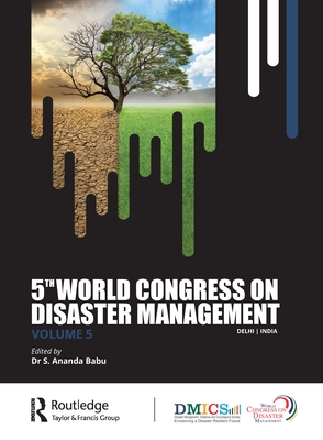 Fifth World Congress on Disaster Management: Volume V: Proceedings of the International Conference on Disaster Management, November 24-27, 2021, New Delhi, India - Babu, S. Anand (Editor)