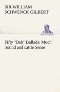 Fifty Bab Ballads: Much Sound and Little Sense