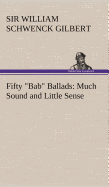 Fifty "Bab" Ballads: Much Sound and Little Sense