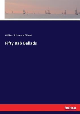 Fifty Bab Ballads - Gilbert, William Schwenck