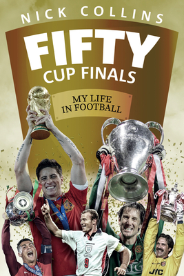 Fifty Cup Finals: My Life In Football - Collins, Nick