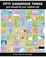 Fifty Dangerous Things (You Should Let Your Children Do)