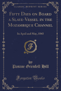 Fifty Days on Board a Slave-Vessel in the Mozambique Channel: In April and May, 1843 (Classic Reprint)