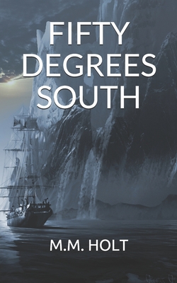 Fifty Degrees South: The battle at the end of the world novella - Holt, M M