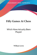 Fifty Games At Chess: Which Have Actually Been Played