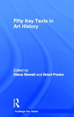 Fifty Key Texts in Art History - Newall, Diana (Editor), and Pooke, Grant (Editor)