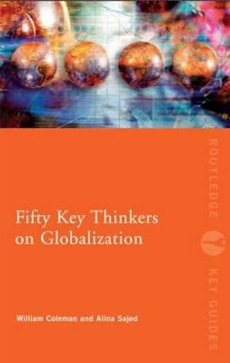 Fifty Key Thinkers on Globalization - Coleman, William, and Sajed, Alina