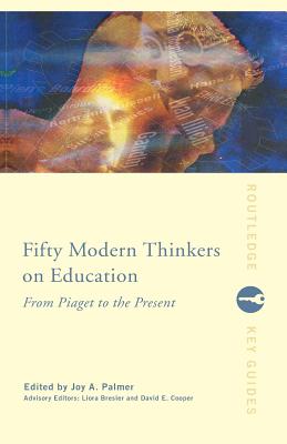 Fifty Modern Thinkers on Education: From Piaget to the Present - Bresler, Liora (Editor), and Cooper, David (Editor), and Palmer, Joy (Editor)