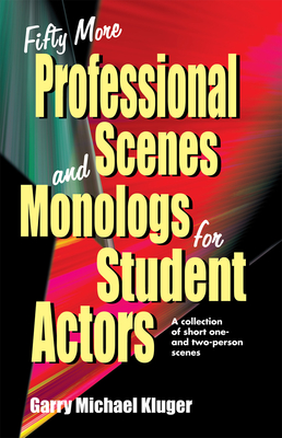 Fifty More Professional Scenes and Monologs for Student Actors: A Collection of Short One-And Two-Person Scenes - Kluger, Garry Michael