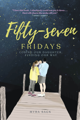Fifty-Seven Fridays: Losing Our Daughter, Finding Our Way - Sack, Myra L, and Cacciatore, Joanne, Dr. (Foreword by)