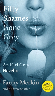 Fifty Shames Gone Grey: An Earl Grey Novella - Merkin, Fanny, and Shaffer, Andrew (Introduction by)