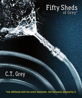 Fifty Sheds of Grey: A Parody - Grey, C T