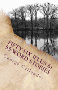 Fifty-Six (Plus 6) 55-Word Stories: My View of Life, Relationships, Religion, and the Human Condition in 55 Words