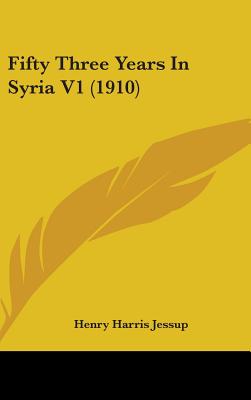 Fifty Three Years In Syria V1 (1910) - Jessup, Henry Harris