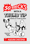 Fifty Tricks With A Thumb Tip: A Manual of Thumb Tip Magic