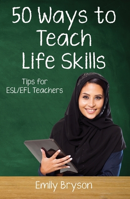 Fifty Ways to Teach Life Skills: Tips for ESL/EFL Teachers - Bryson, Emily
