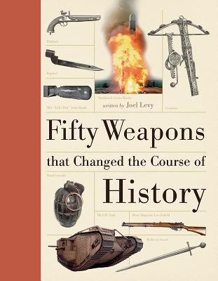 Fifty Weapons That Changed the Course of History - Levy, Joel