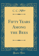 Fifty Years Among the Bees (Classic Reprint)